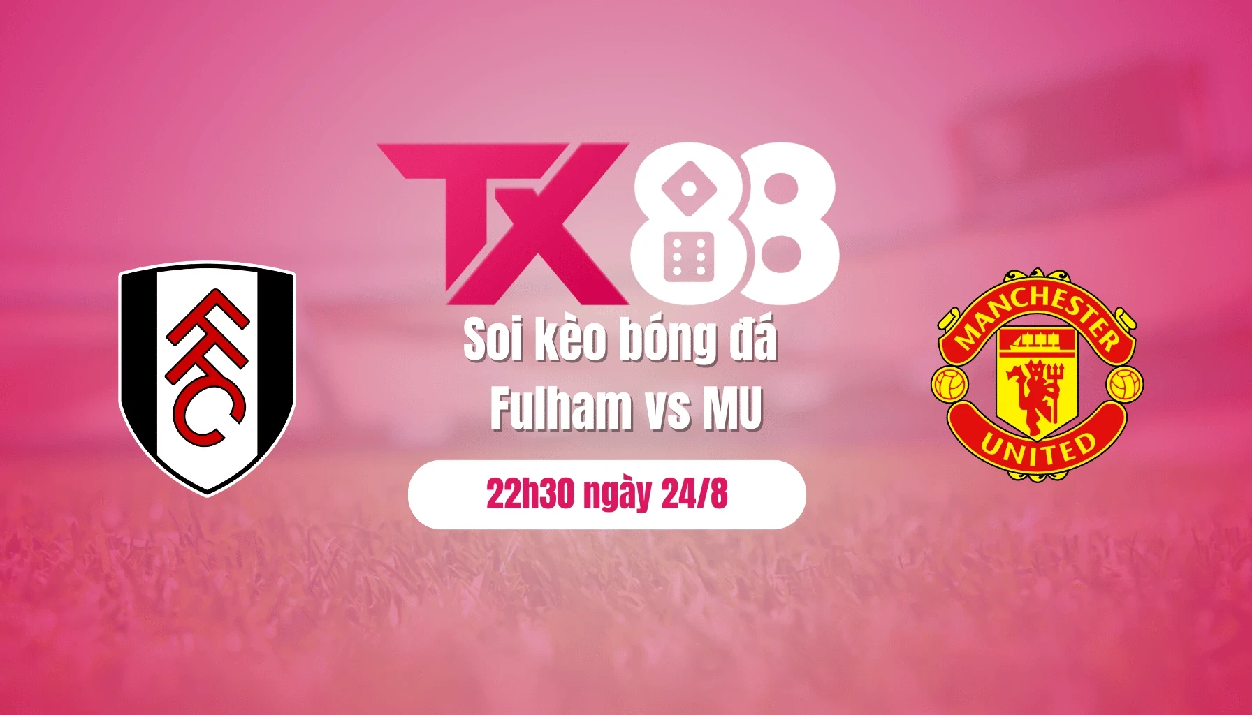 TX88 Soi kèo bóng đá Fulham vs MU, 22h30 ngày 24/8: Mệnh lệnh phải thắng!